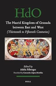 The Nasrid Kingdom of Granada between East and West (Thirteenth to Fifteenth Centuries)