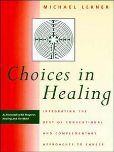Choices in Healing Integrating the Best of Conventional and Complementary Approaches to Cancer