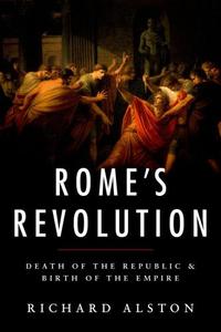 Rome's Revolution Death of the Republic and Birth of the Empire