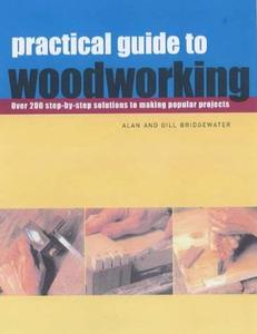 Practical Guide to Woodworking Over 200 Step–by–step Solutions to Making Popular Projects (2024)