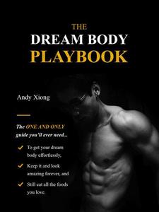 The Dream Body Playbook The ONE and ONLY guide you'll ever need to transform your dream body effortlessly