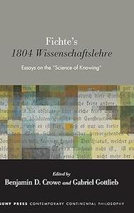 Fichte's 1804 Wissenschaftslehre Essays on the Science of Knowing