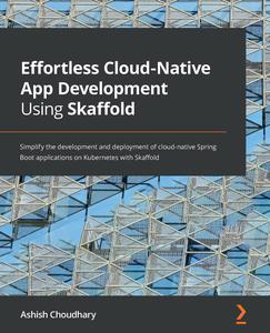 Effortless Cloud–Native App Development Using Skaffold Simplify the development and deployment of cloud–native