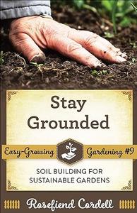 Stay Grounded Soil Building for Sustainable Gardens (Easy Growing Gardening)