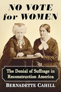 No Vote for Women The Denial of Suffrage in Reconstruction America
