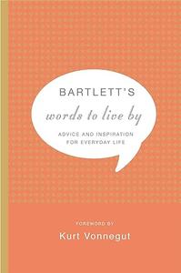 Bartlett's Words to Live By Advice and Inspiration for Everyday Life