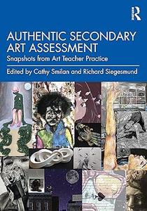 Authentic Secondary Art Assessment Snapshots from Art Teacher Practice