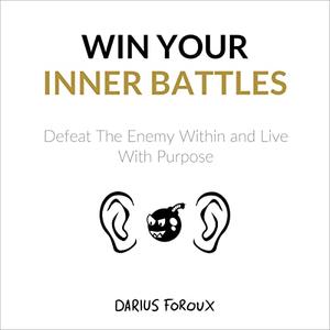 Win Your Inner Battles Defeat the Enemy Within and Live with Purpose [Audiobook]