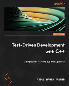 Test–Driven Development with C++ A simple guide to writing bug–free Agile code (2024)