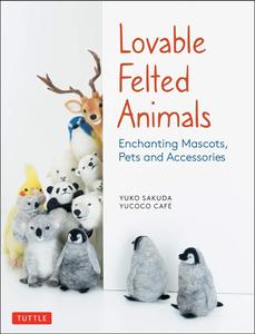 Lovable Felted Animals Enchanting Mascots, Pets and Accessories