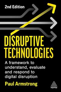 Disruptive Technologies A Framework to Understand, Evaluate and Respond to Digital Disruption