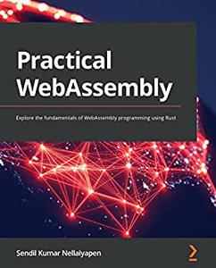Practical WebAssembly Explore the fundamentals of WebAssembly programming using Rust (repost)