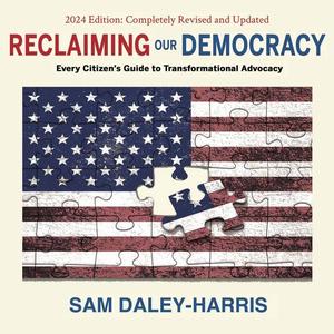 Reclaiming Our Democracy Every Citizen’s Guide to Transformational Advocacy, 2024 Edition  [Audiobook]