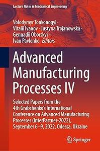 Advanced Manufacturing Processes IV Selected Papers from the 4th Grabchenko's International Conference on Advanced Manu