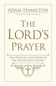 The Lord’s Prayer The Meaning and Power of the Prayer Jesus Taught