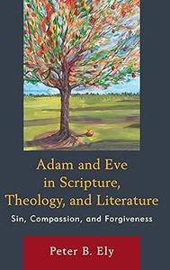 Adam and Eve in Scripture, Theology, and Literature Sin, Compassion, and Forgiveness