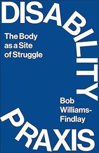 Disability Praxis The Body as a Site of Struggle