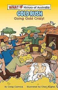 The What If Histories of Australia Gold Rush Going Gold Crazy