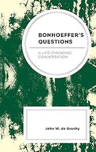 Bonhoeffer's Questions A Life–Changing Conversation