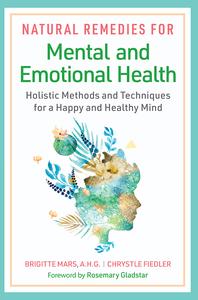 Natural Remedies for Mental and Emotional Health Holistic Methods and Techniques for a Happy and Healthy Mind