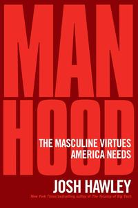 Manhood The Masculine Virtues America Needs