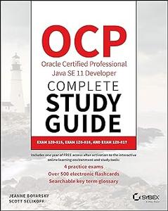 OCP Oracle Certified Professional Java SE 11 Developer Complete Study Guide Exam 1Z0–815, Exam 1Z0–816, and Exam 1Z0–81