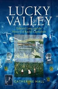Lucky Valley Edward Long and the History of Racial Capitalism
