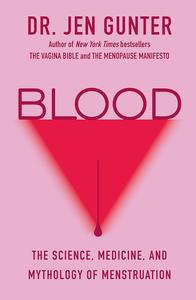 Blood The Science, Medicine, and Mythology of Menstruation