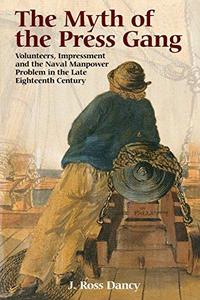 The Myth of the Press Gang Volunteers, Impressment and the Naval Manpower Problem in the Late Eighteenth Century