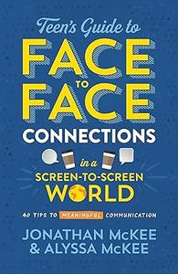 The Teen's Guide to Face–to–Face Connections in a Screen–to–Screen World 40 Tips to Meaningful Communication