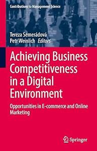 Achieving Business Competitiveness in a Digital Environment Opportunities in E–commerce and Online Marketing