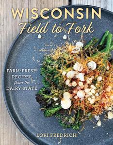 Wisconsin Field to Fork Farm–Fresh Recipes from the Dairy State