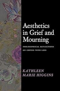 Aesthetics in Grief and Mourning Philosophical Reflections on Coping with Loss
