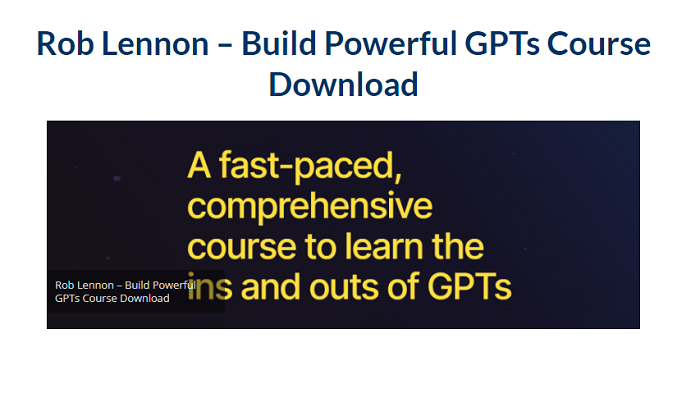 Rob Lennon – Build Powerful GPTs Course Download 2024