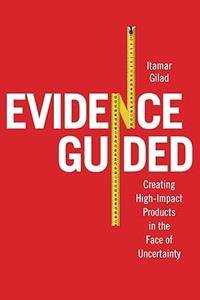 Evidence–Guided Creating High Impact Products in the Face of Uncertainty