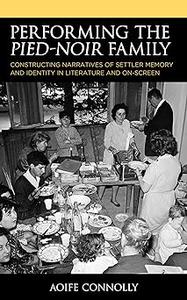 Performing the Pied-Noir Family Constructing Narratives of Settler Memory and Identity in Literature and On-Screen