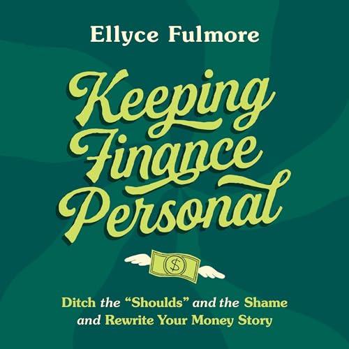 Keeping Finance Personal Ditch the Shoulds and the Shame and Rewrite Your Money Story [Audiobook]
