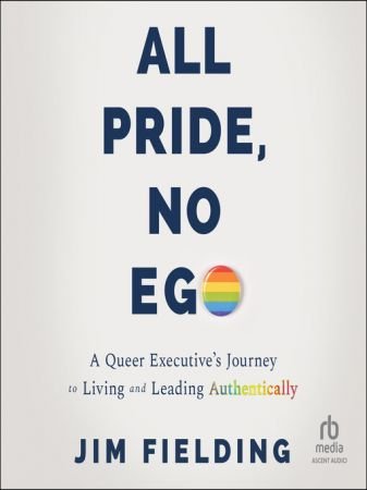 All Pride, No Ego: A Queer Executive's Journey to Living and Leading Authentically [Audiobook]
