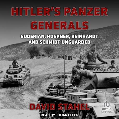 Hitler's Panzer Generals Guderian, Hoepner, Reinhardt and Schmidt Unguarded [Audiobook]