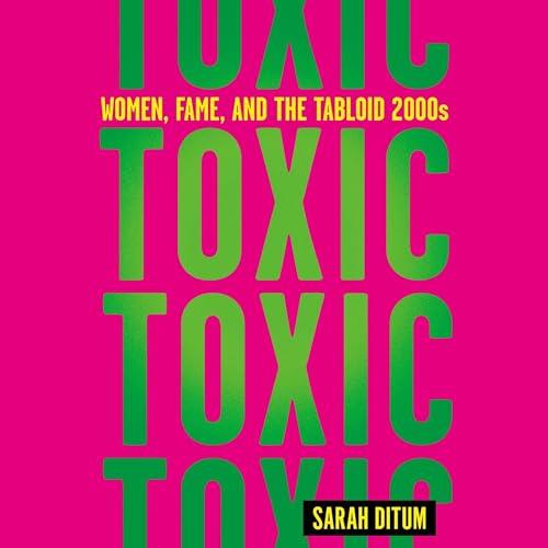 Toxic Women, Fame, and the Tabloid 2000s [Audiobook]
