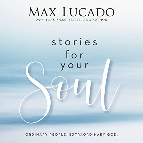 Stories for Your Soul Ordinary People. Extraordinary God. [Audiobook]