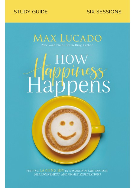 How Happiness Happens by Max Lucado 01e340cdb3e5cc83e910b5c7da724091