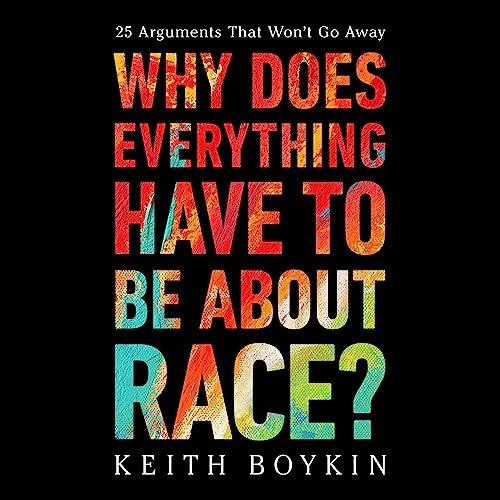 Why Does Everything Have to Be About Race 25 Arguments That Won't Go Away [Audiobook]