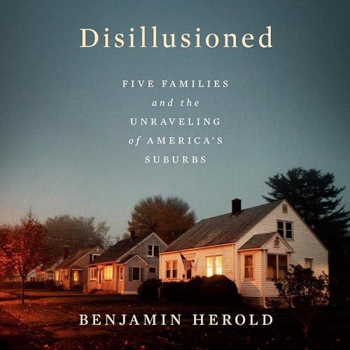 Disillusioned Five Families and the Unraveling of America's Suburbs [Audiobook]