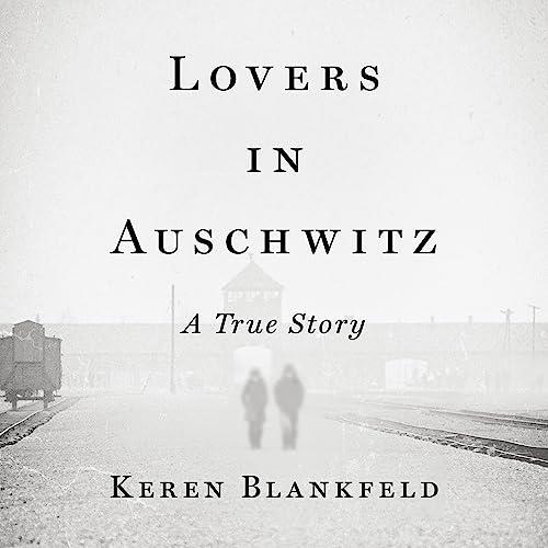 Lovers in Auschwitz A True Story [Audiobook]