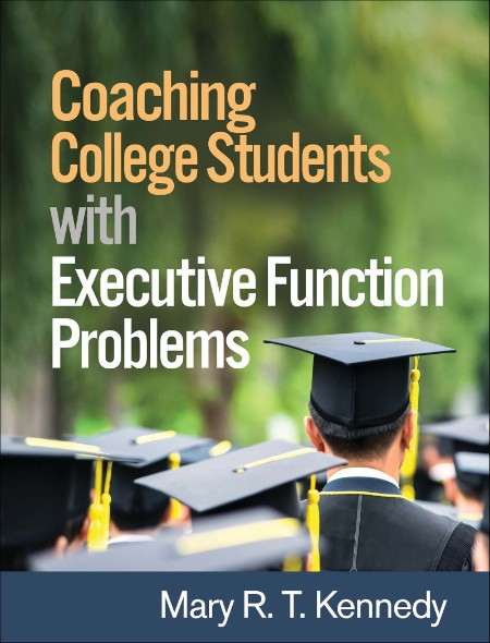 Coaching College Students with Executive Function Problems by Mary R. T. Kennedy
