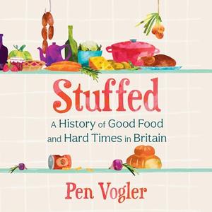 Stuffed A History of Good Food and Hard Times in Britain [Audiobook]