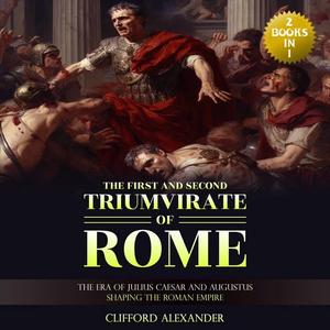 The First and Second Triumvirate of Rome The Era of Julius Caesar and Augustus Shaping the Roman Empire [Audiobook]