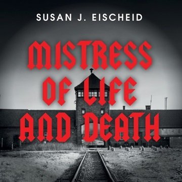 Mistress of Life and Death: The Dark Journey of Maria Mandl, Head Overseer of the Women's Camp at...