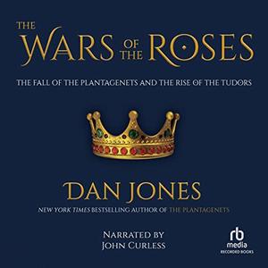 The Wars of the Roses: The Fall of the Plantagenets and the Rise of the Tudors [Audiobook]